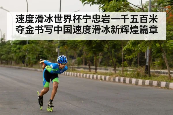 速度滑冰世界杯宁忠岩一千五百米夺金书写中国速度滑冰新辉煌篇章