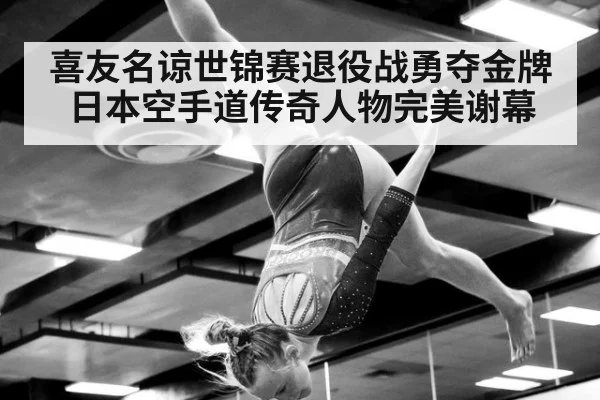喜友名谅世锦赛退役战勇夺金牌 日本空手道传奇人物完美谢幕